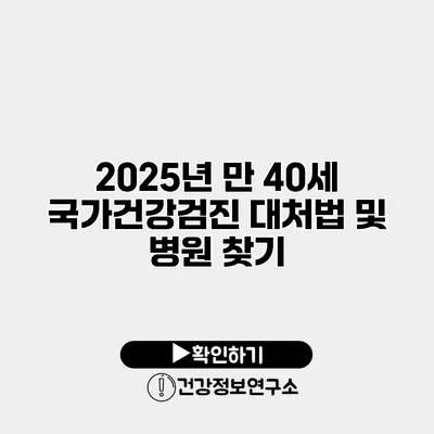 2025년 만 40세 국가건강검진 대처법 및 병원 찾기