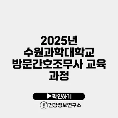 2025년 수원과학대학교 방문간호조무사 교육 과정