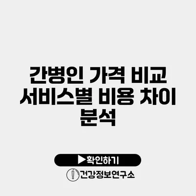 간병인 가격 비교 서비스별 비용 차이 분석