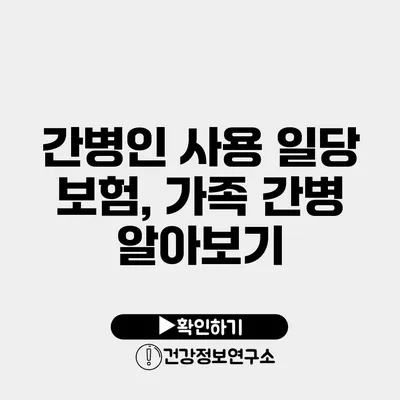 간병인 사용 일당 보험, 가족 간병 알아보기