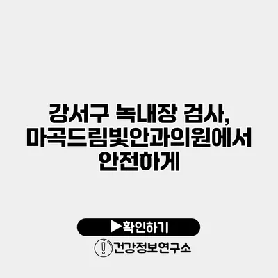 강서구 녹내장 검사, 마곡드림빛안과의원에서 안전하게