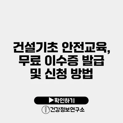 건설기초 안전교육, 무료 이수증 발급 및 신청 방법