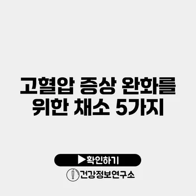 고혈압 증상 완화를 위한 채소 5가지