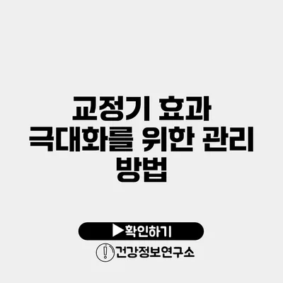 교정기 효과 극대화를 위한 관리 방법