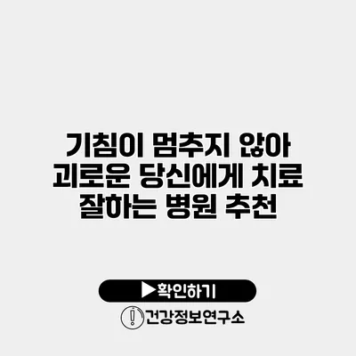 기침이 멈추지 않아 괴로운 당신에게 치료 잘하는 병원 추천