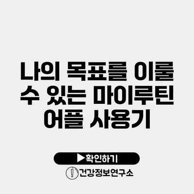 나의 목표를 이룰 수 있는 마이루틴 어플 사용기
