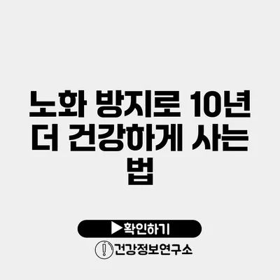 노화 방지로 10년 더 건강하게 사는 법
