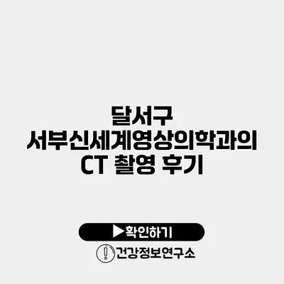 달서구 서부신세계영상의학과의 CT 촬영 후기