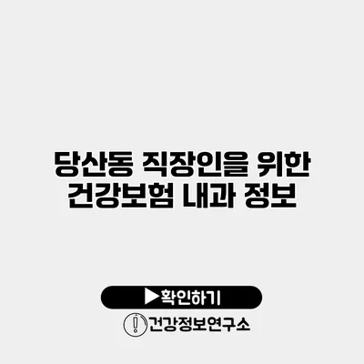 당산동 직장인을 위한 건강보험 내과 정보