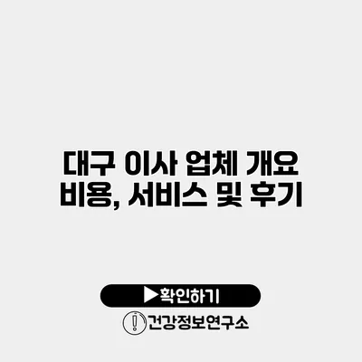 대구 이사 업체 개요 비용, 서비스 및 후기