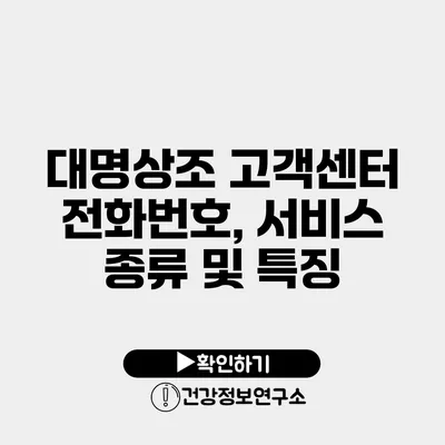 대명상조 고객센터 전화번호, 서비스 종류 및 특징