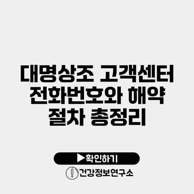 대명상조 고객센터 전화번호와 해약 절차 총정리