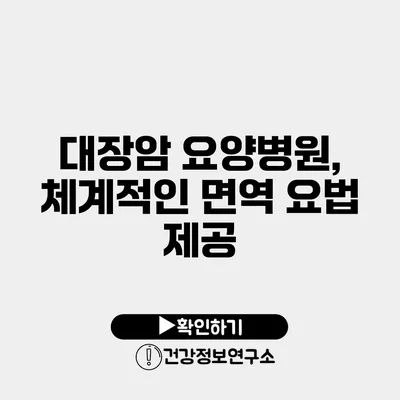 대장암 요양병원, 체계적인 면역 요법 제공