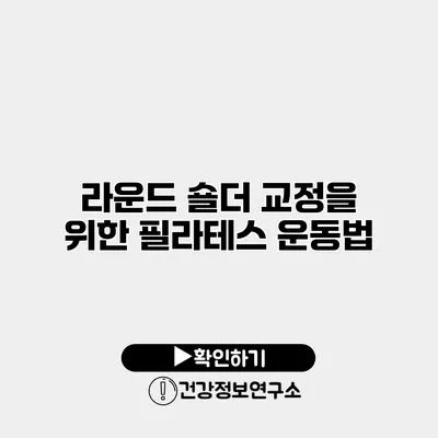 라운드 숄더 교정을 위한 필라테스 운동법