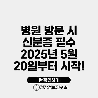 병원 방문 시 신분증 필수 2025년 5월 20일부터 시작!