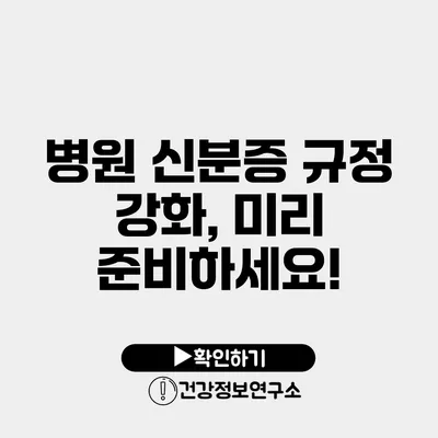 병원 신분증 규정 강화, 미리 준비하세요!