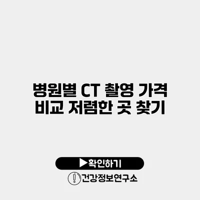 병원별 CT 촬영 가격 비교 저렴한 곳 찾기