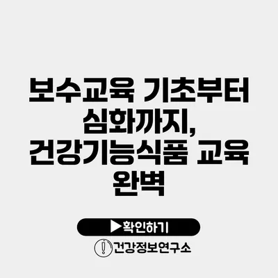 보수교육 기초부터 심화까지, 건강기능식품 교육 완벽