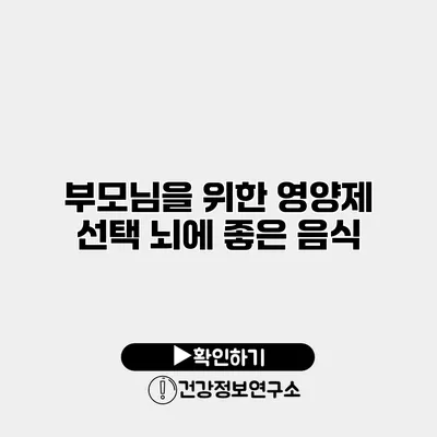 부모님을 위한 영양제 선택 뇌에 좋은 음식