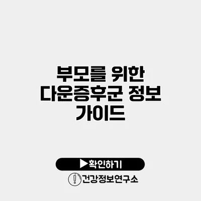 부모를 위한 다운증후군 정보 가이드