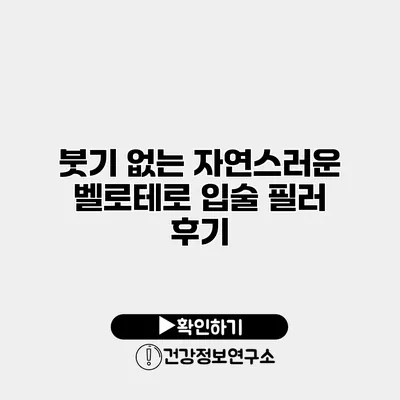 붓기 없는 자연스러운 벨로테로 입술 필러 후기