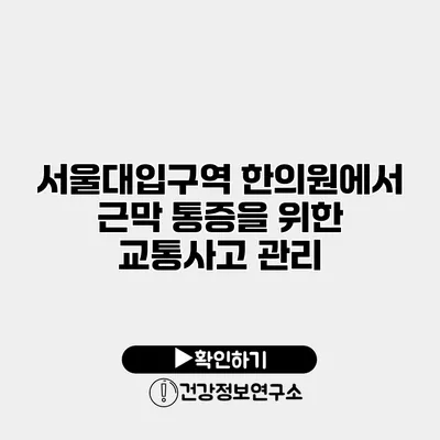 서울대입구역 한의원에서 근막 통증을 위한 교통사고 관리