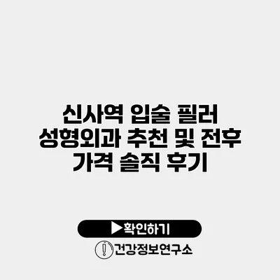 신사역 입술 필러 성형외과 추천 및 전후 가격 솔직 후기