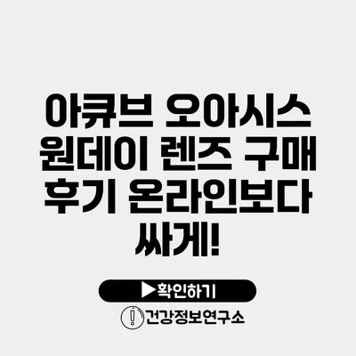 아큐브 오아시스 원데이 렌즈 구매 후기 온라인보다 싸게!