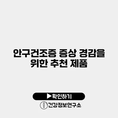 안구건조증 증상 경감을 위한 추천 제품