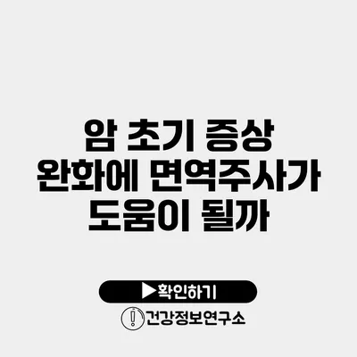 암 초기 증상 완화에 면역주사가 도움이 될까?