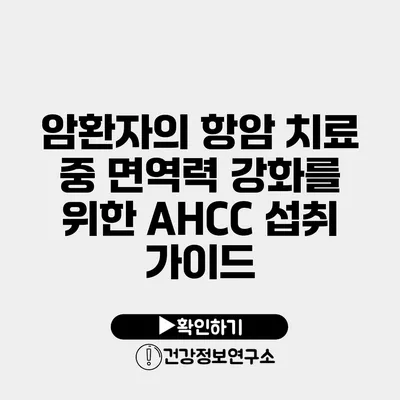 암환자의 항암 치료 중 면역력 강화를 위한 AHCC 섭취 가이드