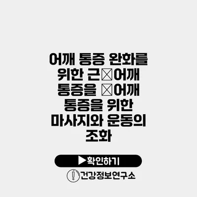 어깨 통증 완화를 위한 근�어깨 통증을 �어깨 통증을 위한 마사지와 운동의 조화