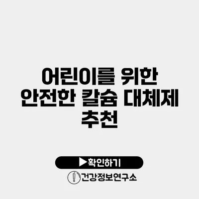 어린이를 위한 안전한 칼슘 대체제 추천