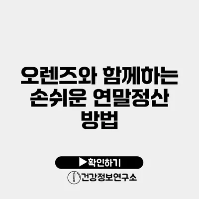 오렌즈와 함께하는 손쉬운 연말정산 방법