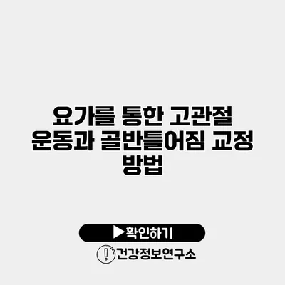 요가를 통한 고관절 운동과 골반틀어짐 교정 방법