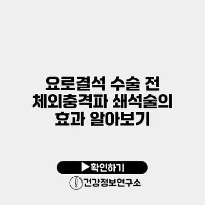 요로결석 수술 전 체외충격파 쇄석술의 효과 알아보기