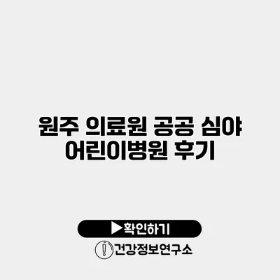 원주 의료원 공공 심야 어린이병원 후기