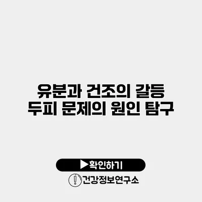 유분과 건조의 갈등 두피 문제의 원인 탐구