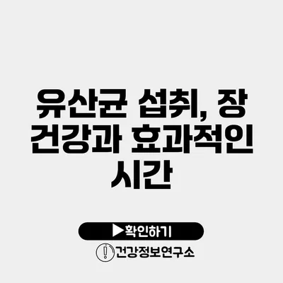 유산균 섭취, 장 건강과 효과적인 시간