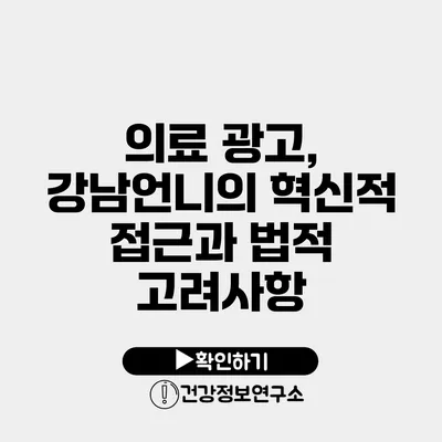 의료 광고, 강남언니의 혁신적 접근과 법적 고려사항