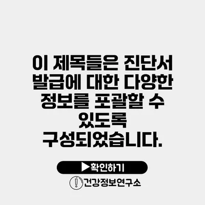 이 제목들은 진단서 발급에 대한 다양한 정보를 포괄할 수 있도록 구성되었습니다.