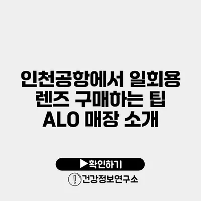 인천공항에서 일회용 렌즈 구매하는 팁 ALO 매장 소개