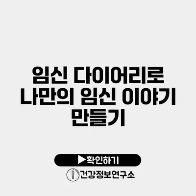 임신 다이어리로 나만의 임신 이야기 만들기