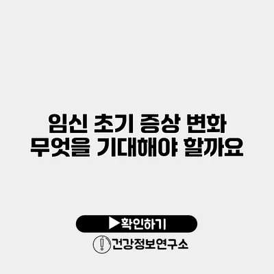 임신 초기 증상 변화 무엇을 기대해야 할까요?