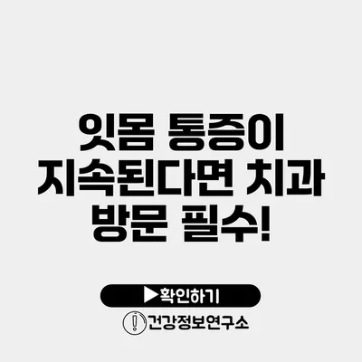 잇몸 통증이 지속된다면 치과 방문 필수!
