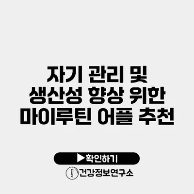 자기 관리 및 생산성 향상 위한 마이루틴 어플 추천