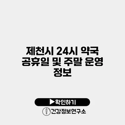 제천시 24시 약국 공휴일 및 주말 운영 정보