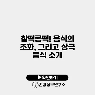 찰떡콩떡! 음식의 조화, 그리고 상극 음식 소개
