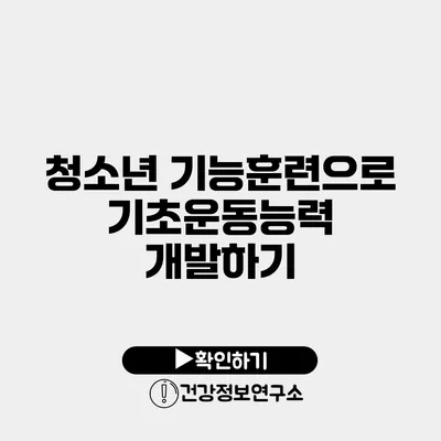 청소년 기능훈련으로 기초운동능력 개발하기