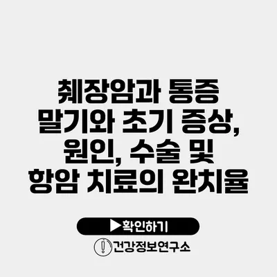 췌장암과 통증 말기와 초기 증상, 원인, 수술 및 항암 치료의 완치율